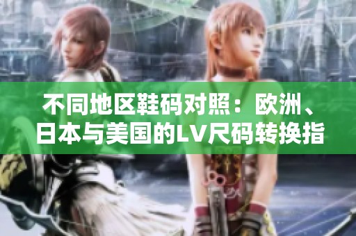 不同地区鞋码对照：欧洲、日本与美国的LV尺码转换指南