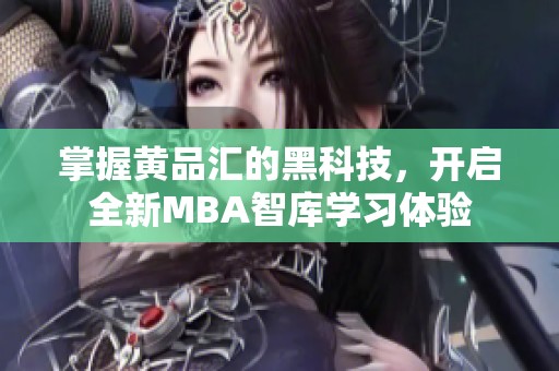 掌握黄品汇的黑科技，开启全新MBA智库学习体验