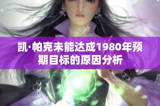 凯·帕克未能达成1980年预期目标的原因分析