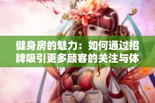 健身房的魅力：如何通过招牌吸引更多顾客的关注与体验