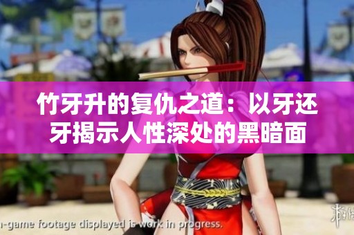 竹牙升的复仇之道：以牙还牙揭示人性深处的黑暗面