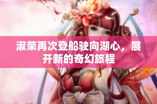 淑荣再次登船驶向湖心，展开新的奇幻旅程