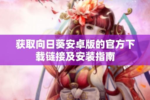 获取向日葵安卓版的官方下载链接及安装指南