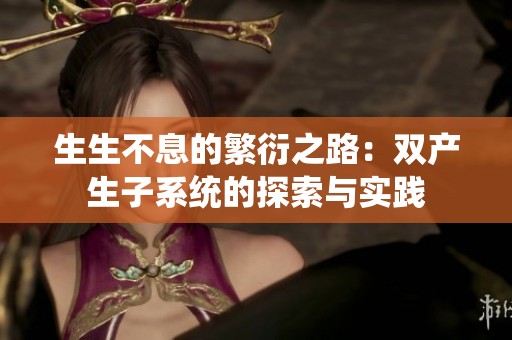 生生不息的繁衍之路：双产生子系统的探索与实践