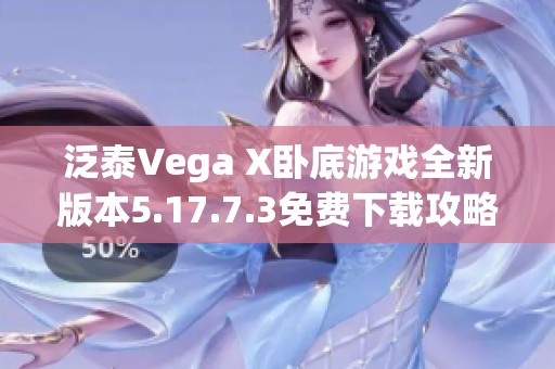 泛泰Vega X卧底游戏全新版本5.17.7.3免费下载攻略分享