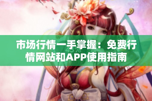 市场行情一手掌握：免费行情网站和APP使用指南