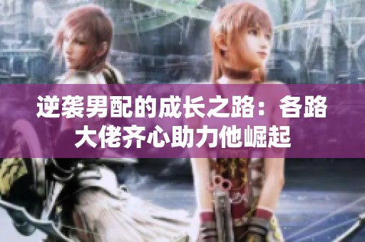逆袭男配的成长之路：各路大佬齐心助力他崛起