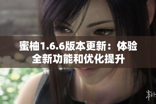 蜜柚1.6.6版本更新：体验全新功能和优化提升
