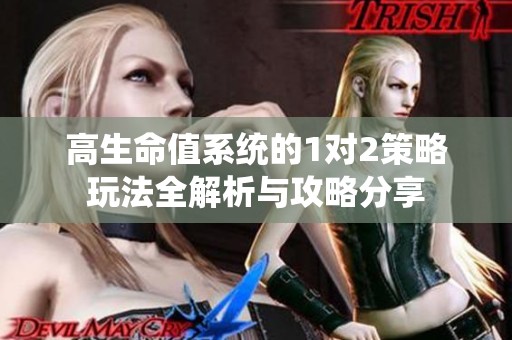 高生命值系统的1对2策略玩法全解析与攻略分享