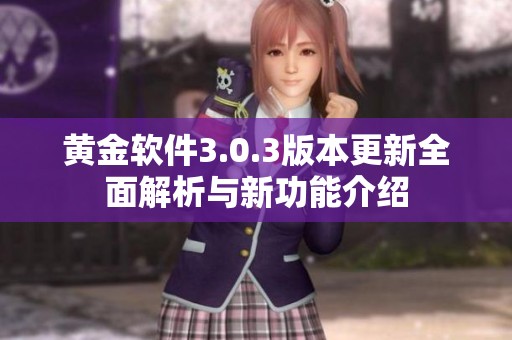 黄金软件3.0.3版本更新全面解析与新功能介绍