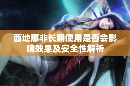 西地那非长期使用是否会影响效果及安全性解析