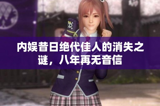 内娱昔日绝代佳人的消失之谜，八年再无音信