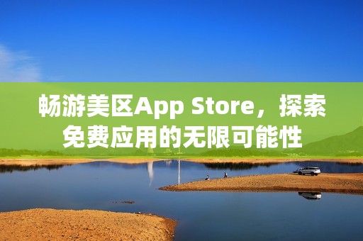 畅游美区App Store，探索免费应用的无限可能性