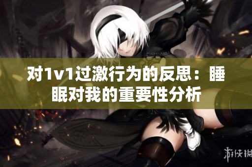 对1v1过激行为的反思：睡眠对我的重要性分析