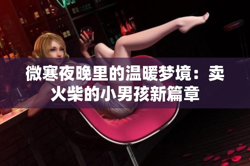 微寒夜晚里的温暖梦境：卖火柴的小男孩新篇章