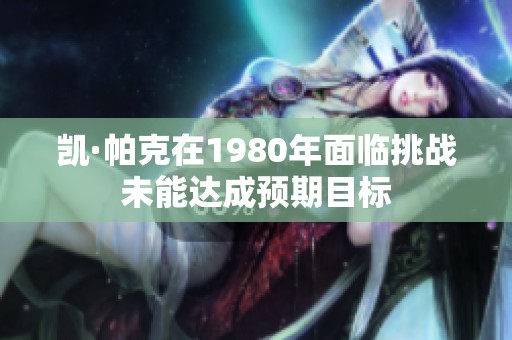 凯·帕克在1980年面临挑战未能达成预期目标