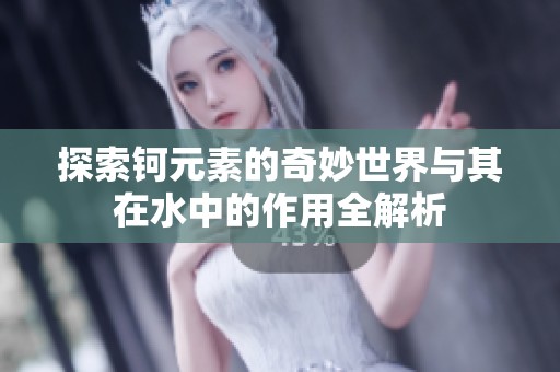 探索钶元素的奇妙世界与其在水中的作用全解析