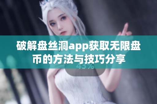 破解盘丝洞app获取无限盘币的方法与技巧分享
