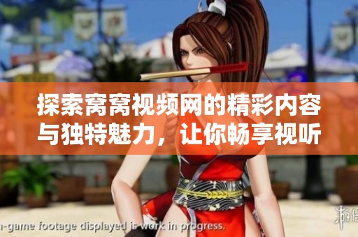 探索窝窝视频网的精彩内容与独特魅力，让你畅享视听盛宴