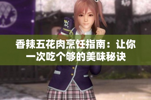 香辣五花肉烹饪指南：让你一次吃个够的美味秘诀