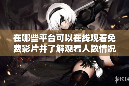 在哪些平台可以在线观看免费影片并了解观看人数情况