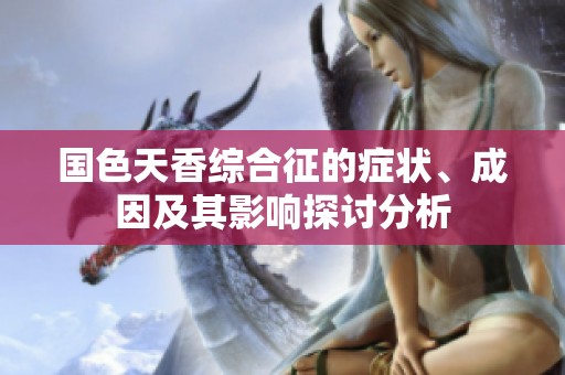 国色天香综合征的症状、成因及其影响探讨分析