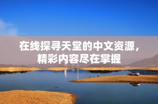 在线探寻天堂的中文资源，精彩内容尽在掌握
