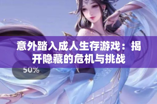 意外踏入成人生存游戏：揭开隐藏的危机与挑战