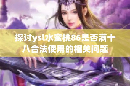 探讨ysl水蜜桃86是否满十八合法使用的相关问题