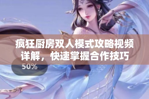 疯狂厨房双人模式攻略视频详解，快速掌握合作技巧
