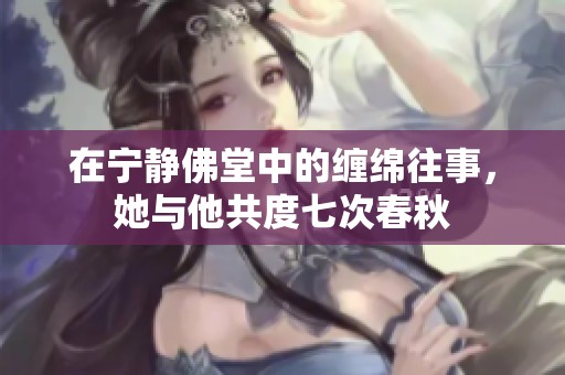 在宁静佛堂中的缠绵往事，她与他共度七次春秋