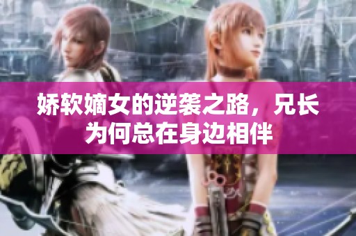 娇软嫡女的逆袭之路，兄长为何总在身边相伴