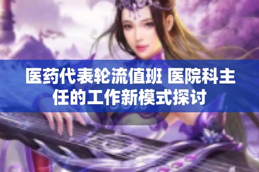 医药代表轮流值班 医院科主任的工作新模式探讨