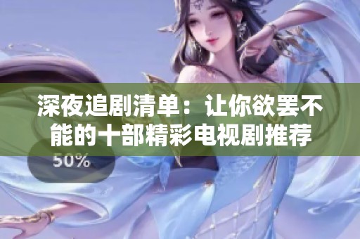 深夜追剧清单：让你欲罢不能的十部精彩电视剧推荐
