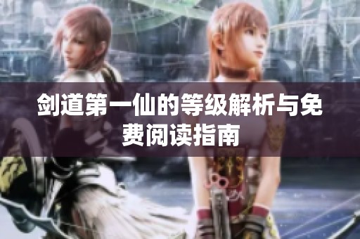 剑道第一仙的等级解析与免费阅读指南