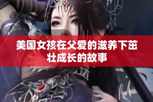 美国女孩在父爱的滋养下茁壮成长的故事