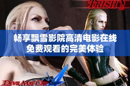 畅享飘雪影院高清电影在线免费观看的完美体验
