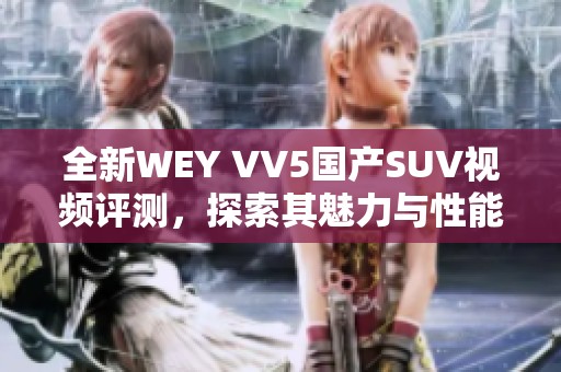 全新WEY VV5国产SUV视频评测，探索其魅力与性能