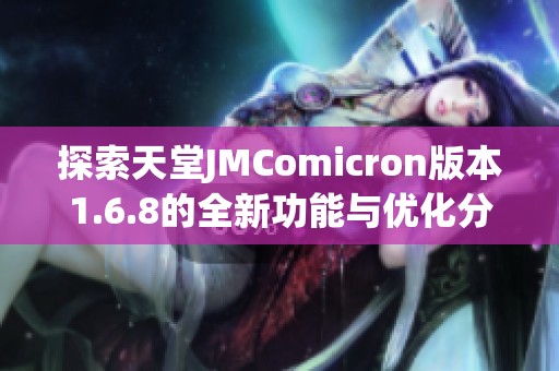 探索天堂JMComicron版本1.6.8的全新功能与优化分析