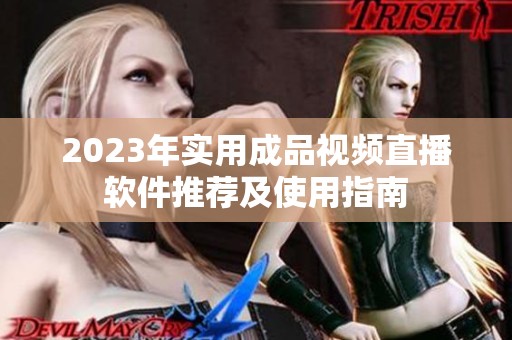 2023年实用成品视频直播软件推荐及使用指南