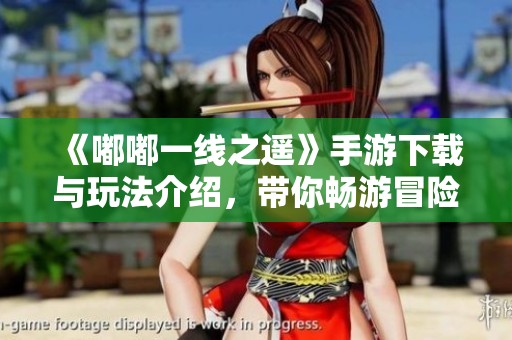 《嘟嘟一线之遥》手游下载与玩法介绍，带你畅游冒险世界