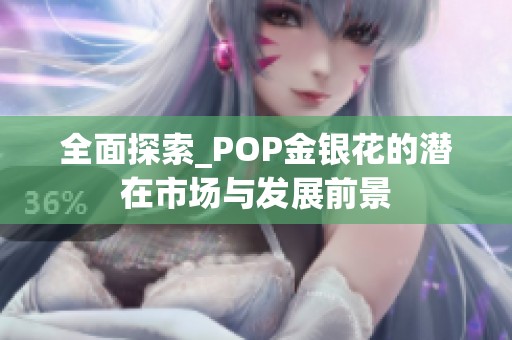 全面探索_POP金银花的潜在市场与发展前景