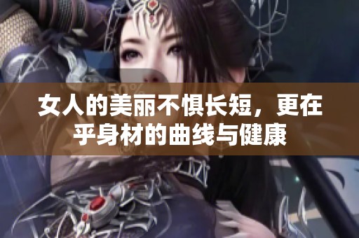 女人的美丽不惧长短，更在乎身材的曲线与健康
