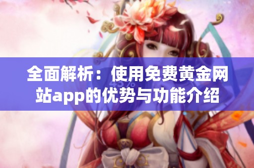 全面解析：使用免费黄金网站app的优势与功能介绍
