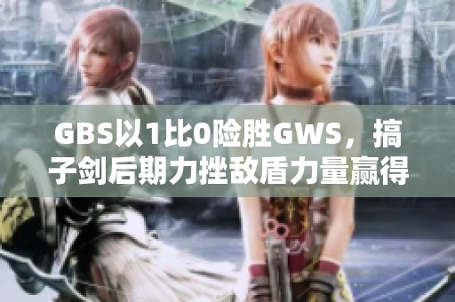GBS以1比0险胜GWS，搞子剑后期力挫敌盾力量赢得胜利