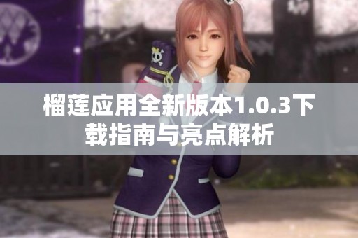 榴莲应用全新版本1.0.3下载指南与亮点解析
