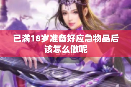 已满18岁准备好应急物品后该怎么做呢