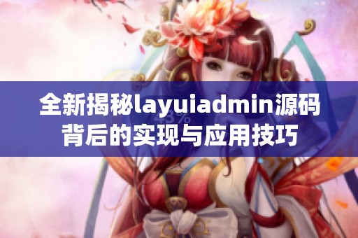 全新揭秘layuiadmin源码背后的实现与应用技巧