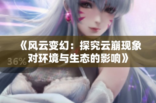 《风云变幻：探究云崩现象对环境与生态的影响》
