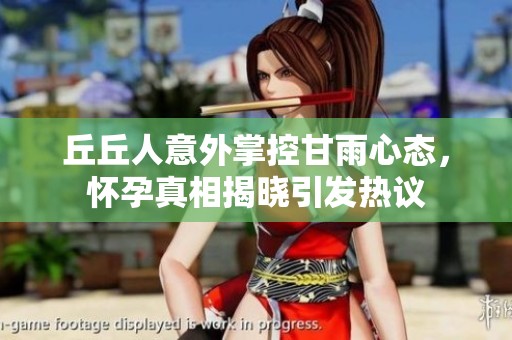 丘丘人意外掌控甘雨心态，怀孕真相揭晓引发热议